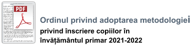 Ordinul privind adoptarea metodologiei privind înscriere copiilor în  învățământul primar 2021-2022