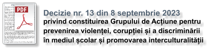 Decizie nr. 13 din 8 septembrie 2023  privind constituirea Grupului de Acțiune pentru  prevenirea violenței, corupției și a discriminării  în mediul școlar și promovarea interculturalității