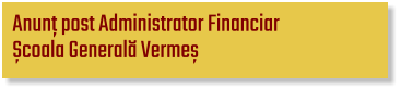Anunț post Administrator Financiar  Școala Generală Vermeș