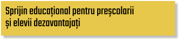 Sprijin educațional pentru preșcolarii  și elevii dezavantajați