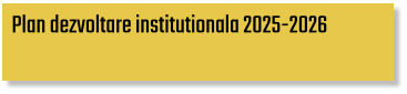 Plan dezvoltare institutionala 2025-2026