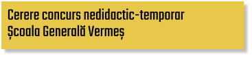 Cerere concurs nedidactic-temporar  Școala Generală Vermeș