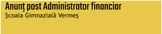 Anunț post Administrator financiar  Școala Gimnazială Vermeș