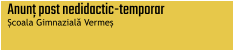 Anunț post nedidactic-temporar Școala Gimnazială Vermeș
