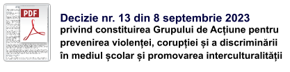 Decizie nr. 13 din 8 septembrie 2023  privind constituirea Grupului de Acțiune pentru  prevenirea violenței, corupției și a discriminării  în mediul școlar și promovarea interculturalității